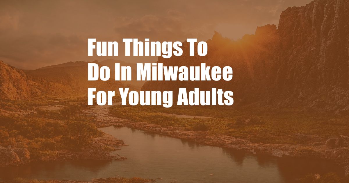 Fun Things To Do In Milwaukee For Young Adults