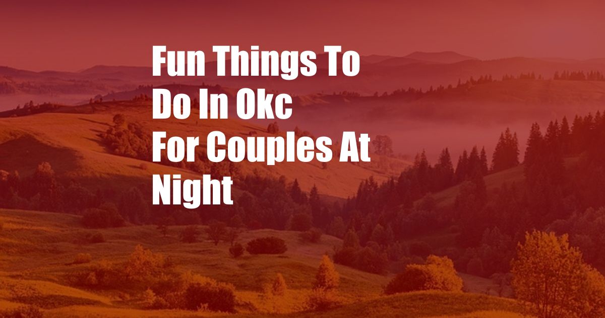 Fun Things To Do In Okc For Couples At Night