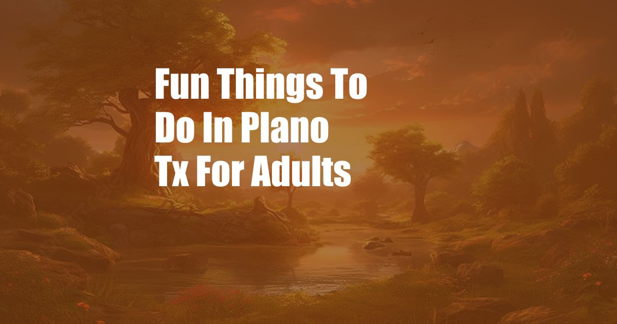 Fun Things To Do In Plano Tx For Adults