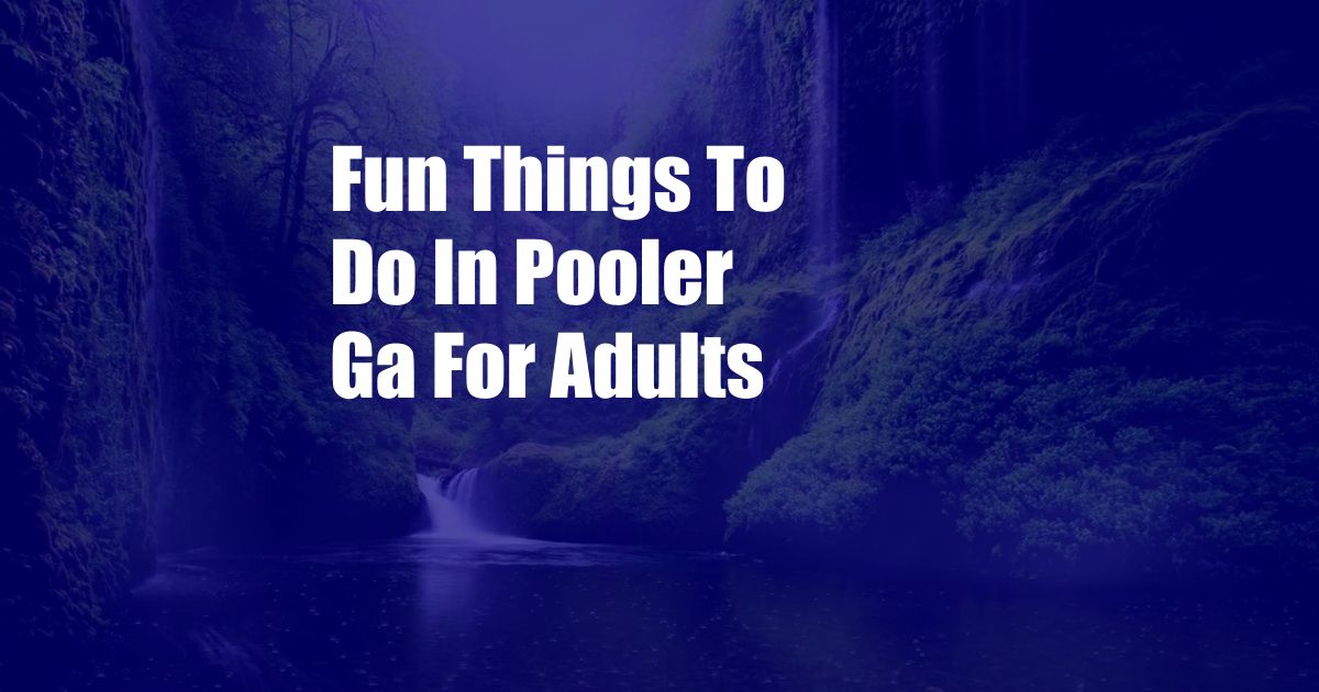 Fun Things To Do In Pooler Ga For Adults