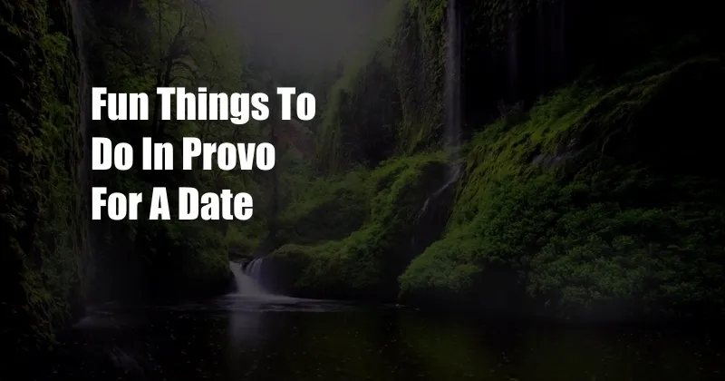 Fun Things To Do In Provo For A Date