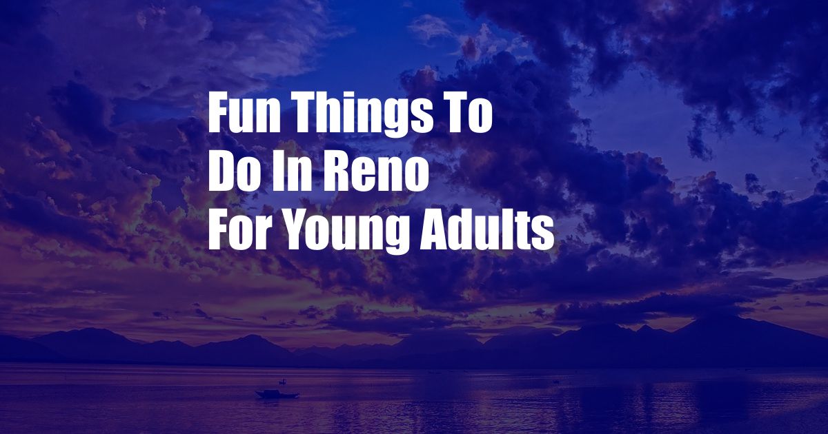 Fun Things To Do In Reno For Young Adults