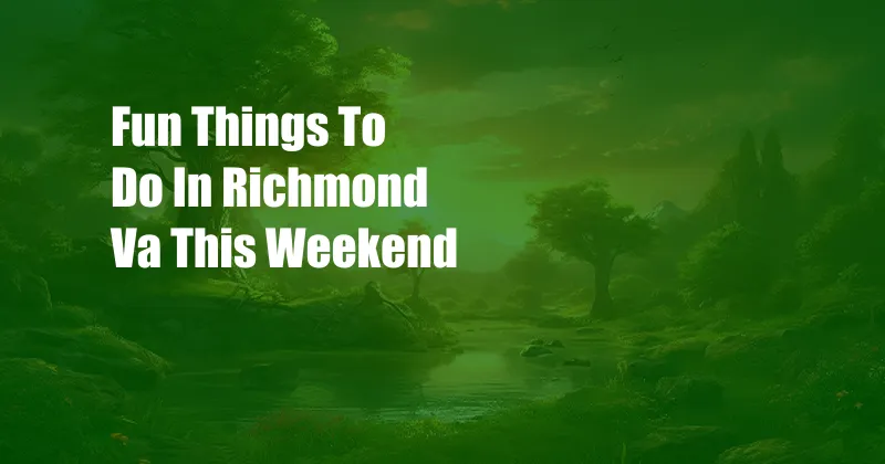 Fun Things To Do In Richmond Va This Weekend