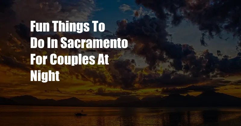 Fun Things To Do In Sacramento For Couples At Night