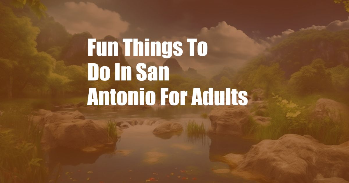 Fun Things To Do In San Antonio For Adults