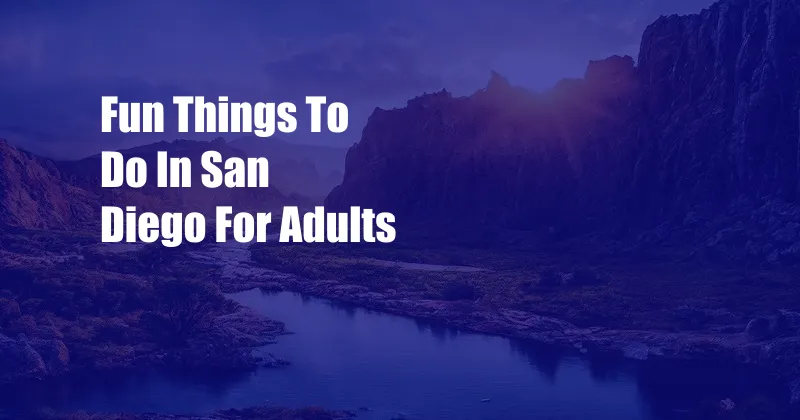 Fun Things To Do In San Diego For Adults