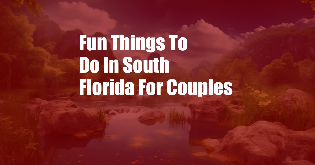 Fun Things To Do In South Florida For Couples