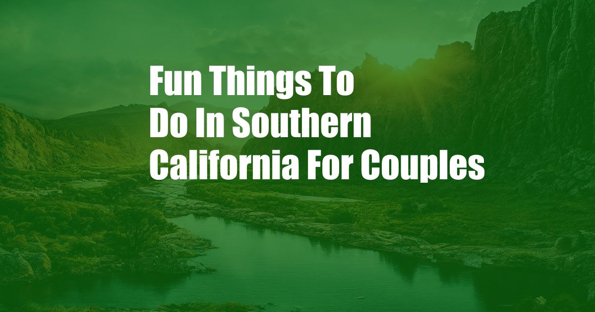 Fun Things To Do In Southern California For Couples