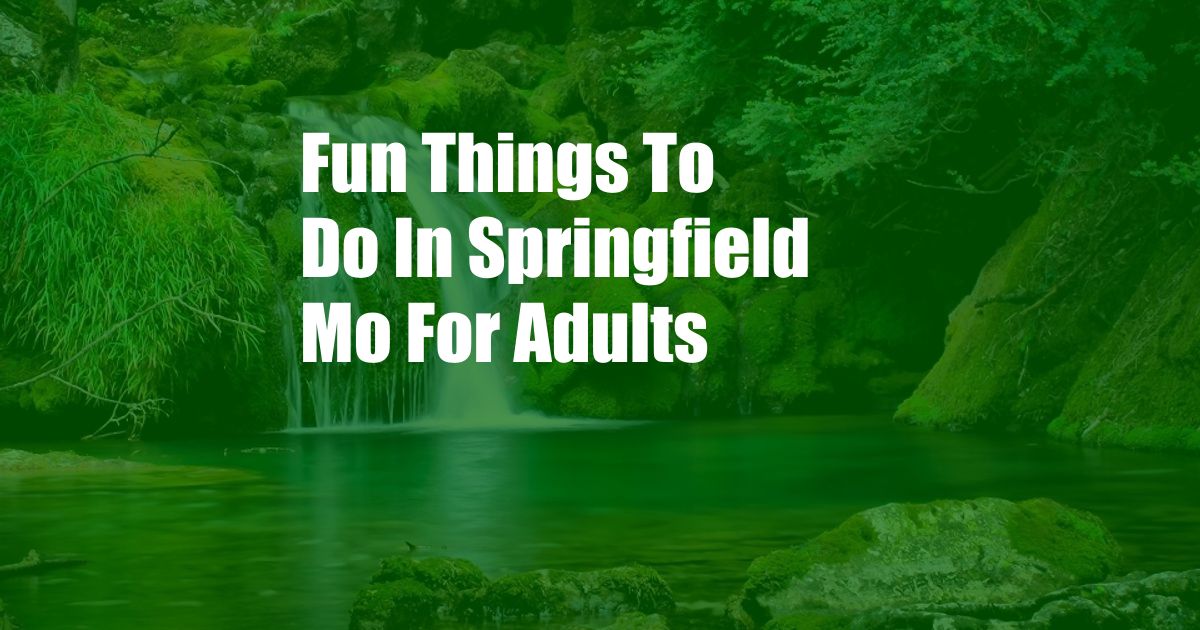 Fun Things To Do In Springfield Mo For Adults