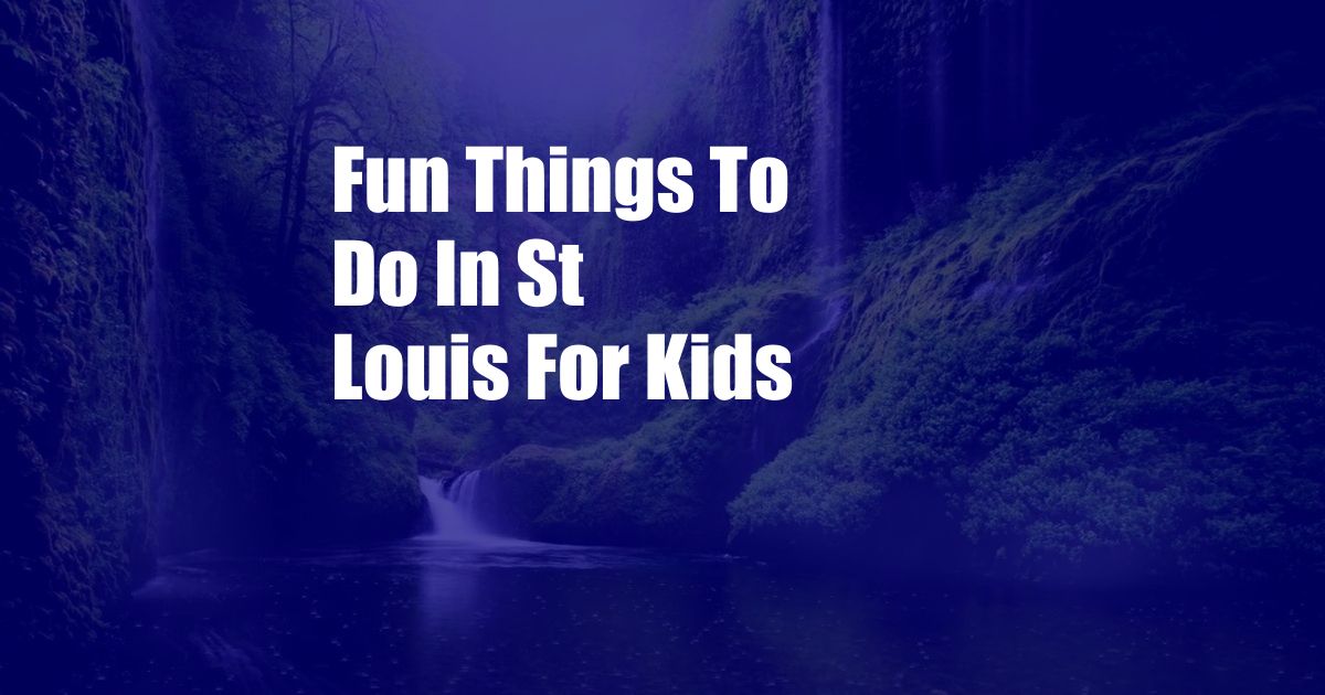 Fun Things To Do In St Louis For Kids