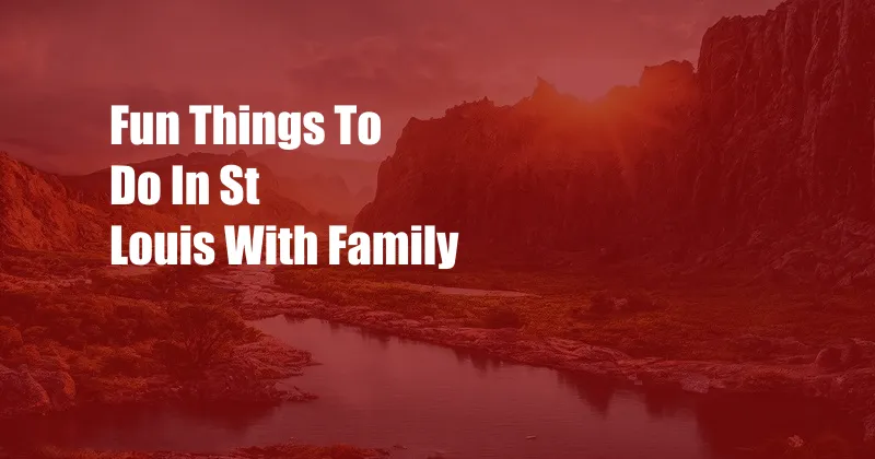 Fun Things To Do In St Louis With Family