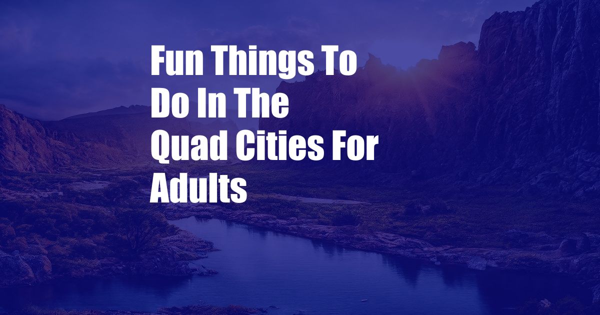 Fun Things To Do In The Quad Cities For Adults