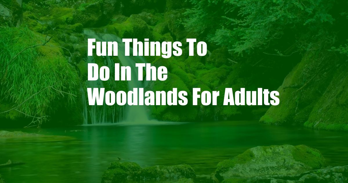 Fun Things To Do In The Woodlands For Adults