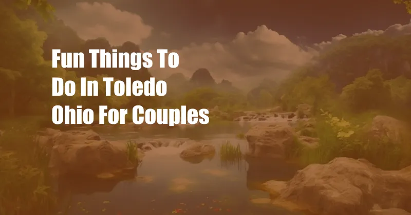 Fun Things To Do In Toledo Ohio For Couples