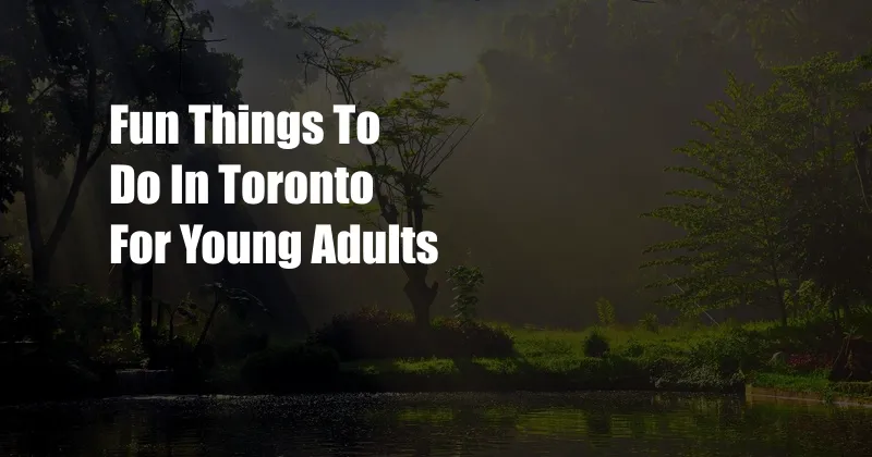 Fun Things To Do In Toronto For Young Adults