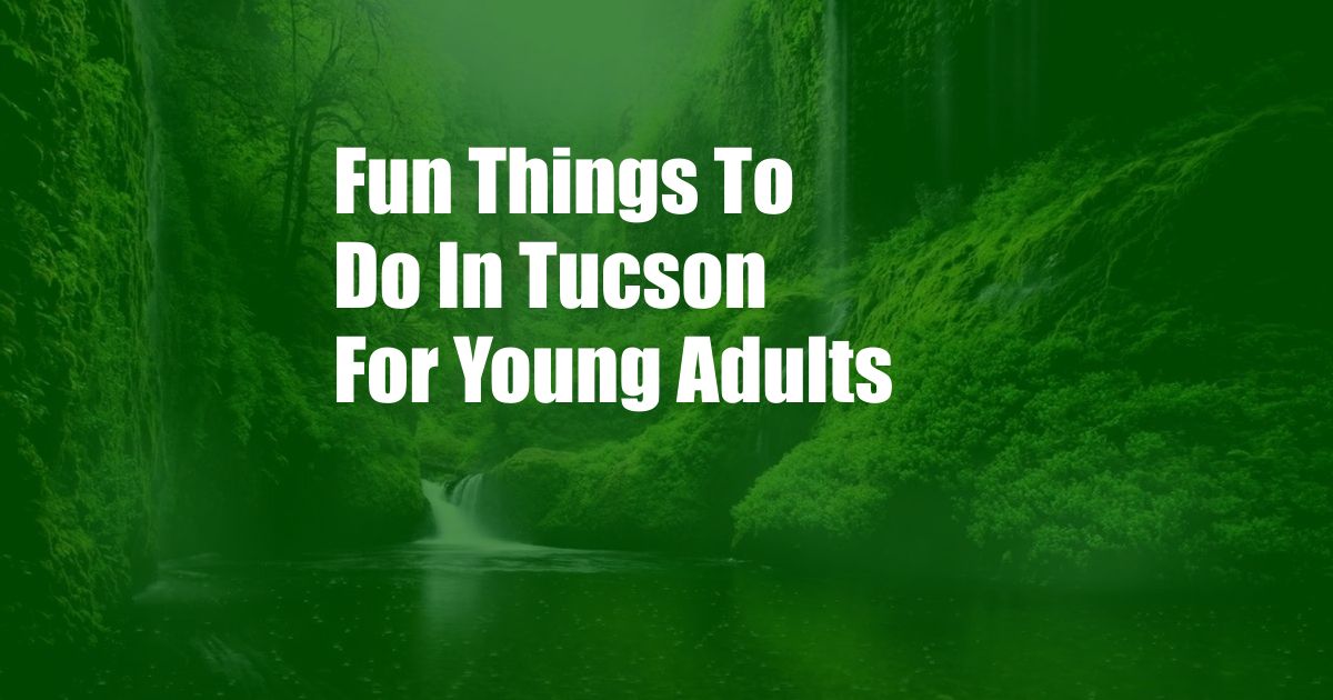 Fun Things To Do In Tucson For Young Adults