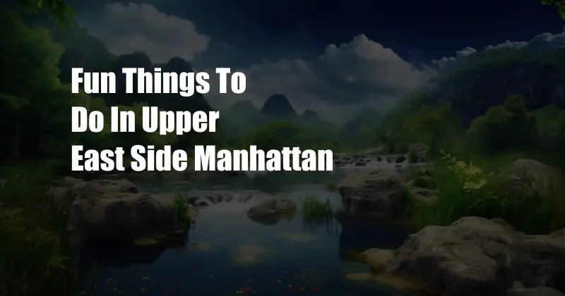 Fun Things To Do In Upper East Side Manhattan