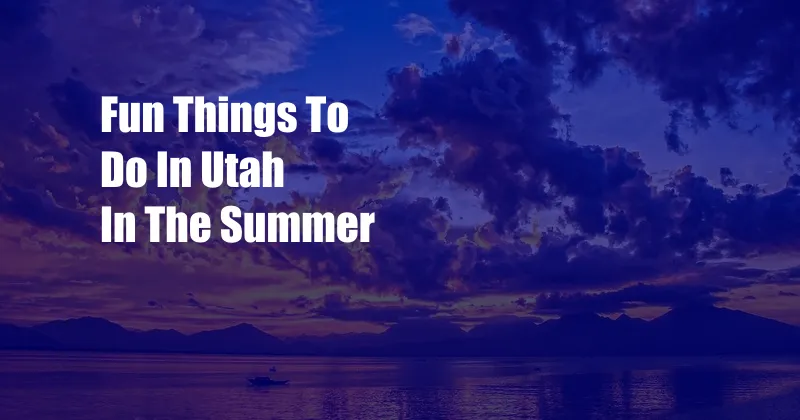 Fun Things To Do In Utah In The Summer