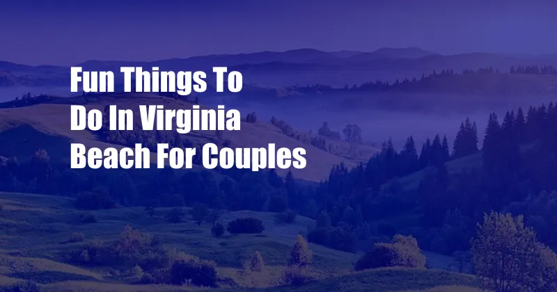 Fun Things To Do In Virginia Beach For Couples