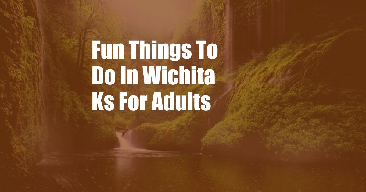Fun Things To Do In Wichita Ks For Adults
