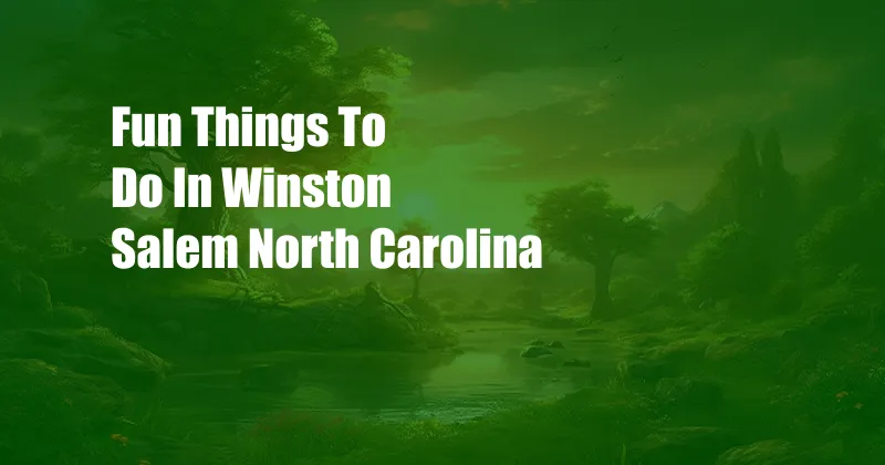 Fun Things To Do In Winston Salem North Carolina