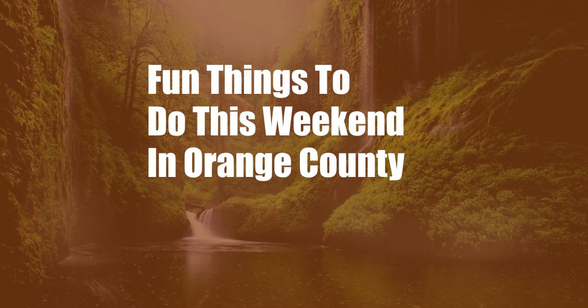 Fun Things To Do This Weekend In Orange County