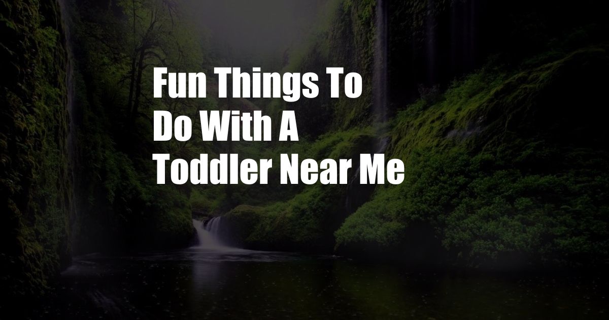 Fun Things To Do With A Toddler Near Me