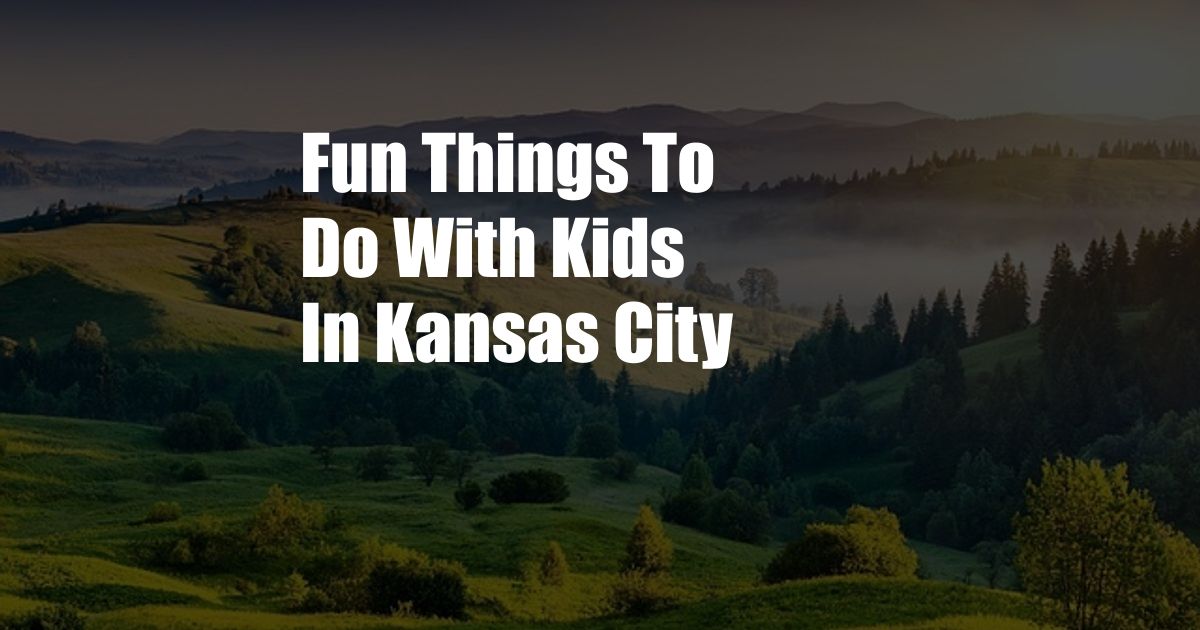 Fun Things To Do With Kids In Kansas City