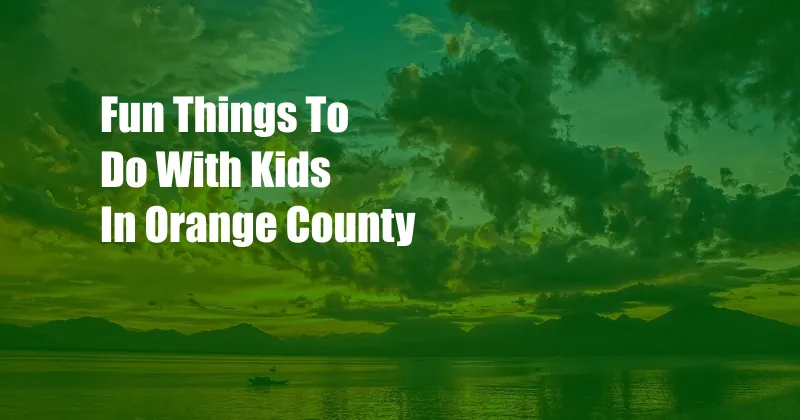 Fun Things To Do With Kids In Orange County