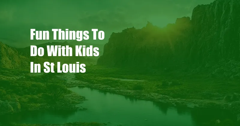 Fun Things To Do With Kids In St Louis