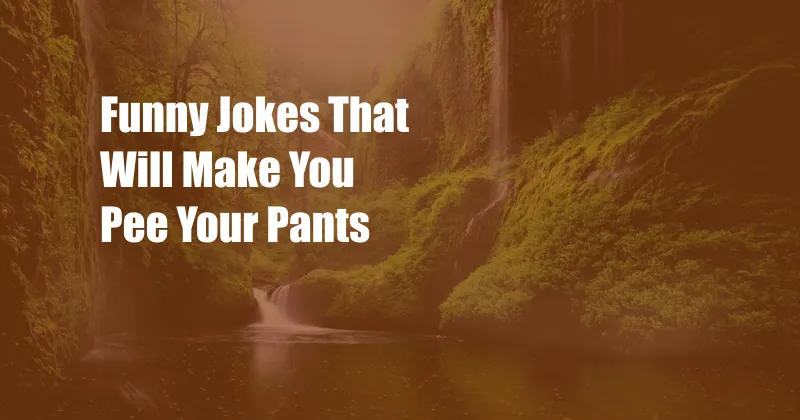 Funny Jokes That Will Make You Pee Your Pants