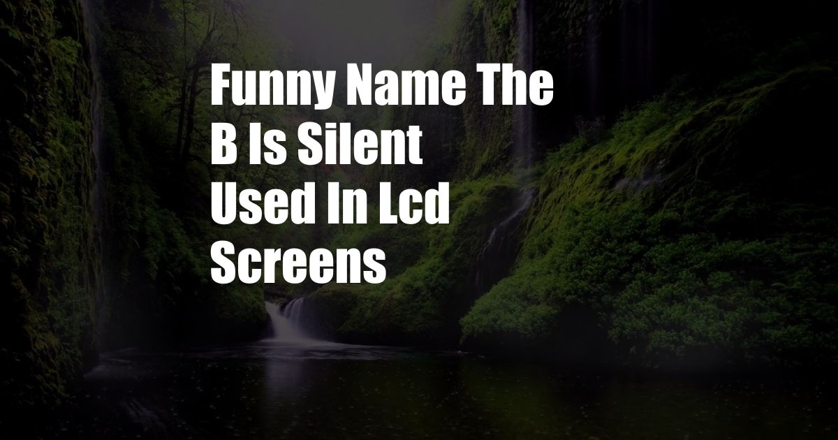 Funny Name The B Is Silent Used In Lcd Screens