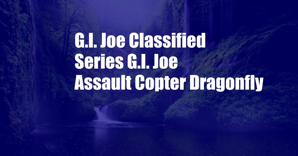 G.I. Joe Classified Series G.I. Joe Assault Copter Dragonfly