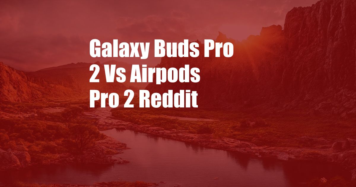 Galaxy Buds Pro 2 Vs Airpods Pro 2 Reddit