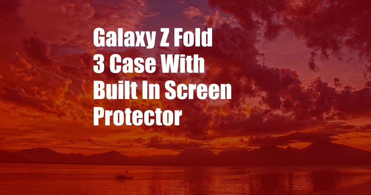 Galaxy Z Fold 3 Case With Built In Screen Protector