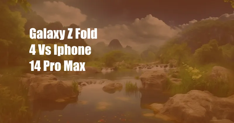 Galaxy Z Fold 4 Vs Iphone 14 Pro Max