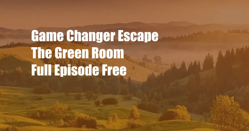 Game Changer Escape The Green Room Full Episode Free