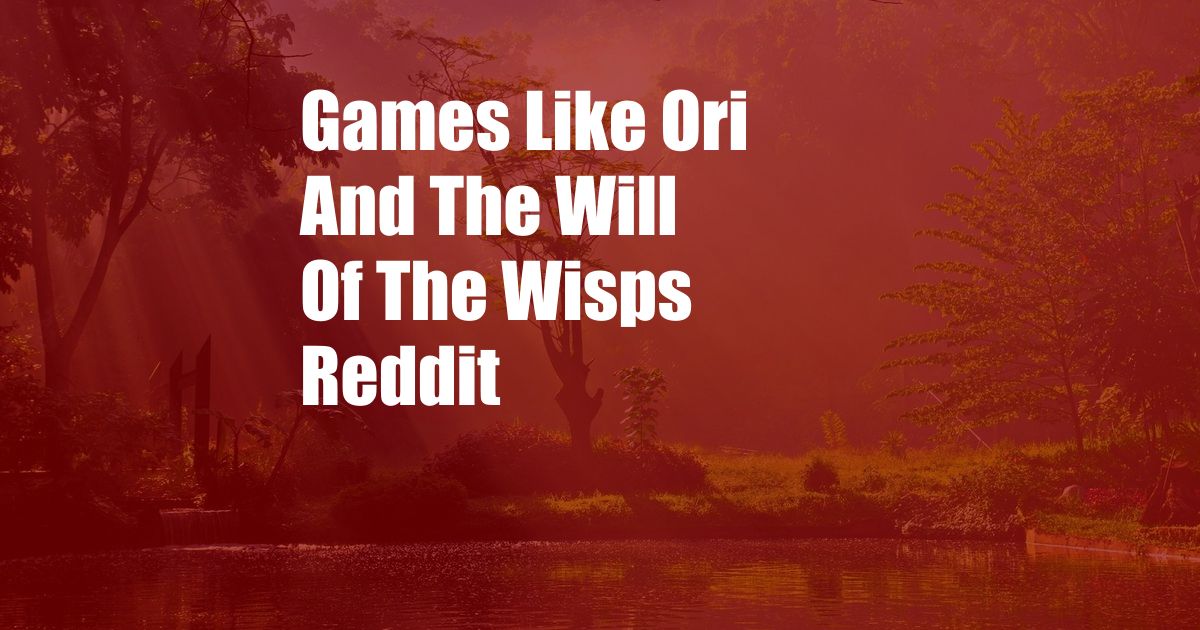 Games Like Ori And The Will Of The Wisps Reddit