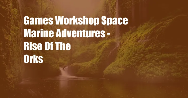 Games Workshop Space Marine Adventures - Rise Of The Orks