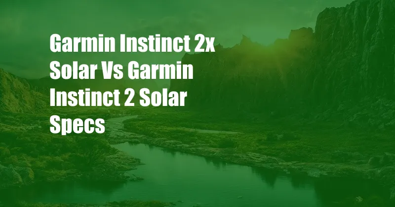 Garmin Instinct 2x Solar Vs Garmin Instinct 2 Solar Specs