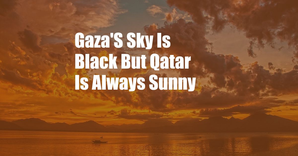 Gaza'S Sky Is Black But Qatar Is Always Sunny