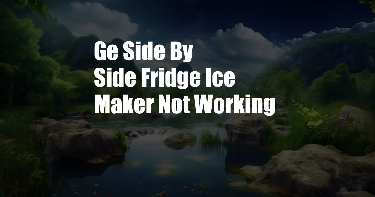 Ge Side By Side Fridge Ice Maker Not Working