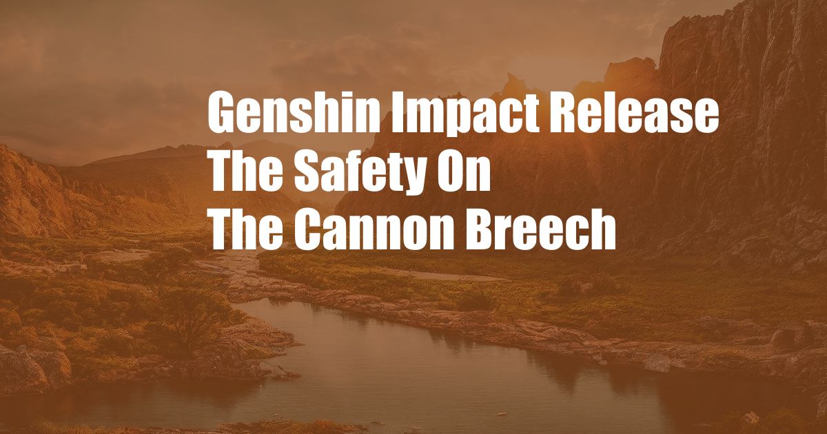 Genshin Impact Release The Safety On The Cannon Breech