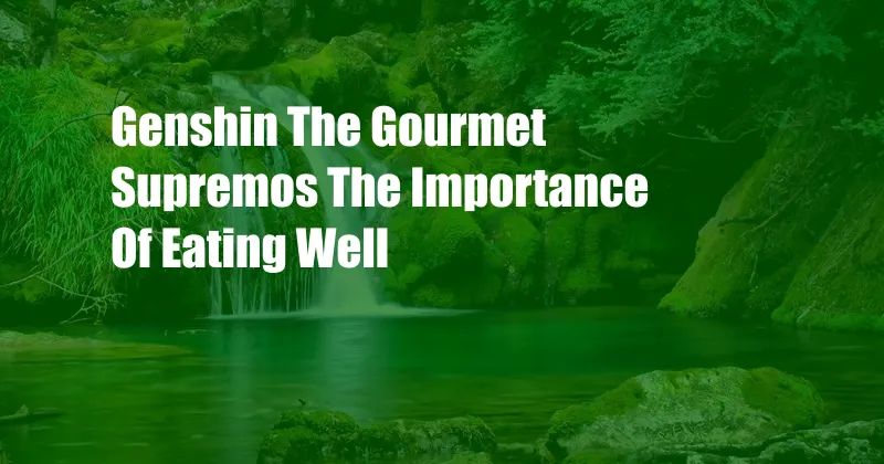 Genshin The Gourmet Supremos The Importance Of Eating Well