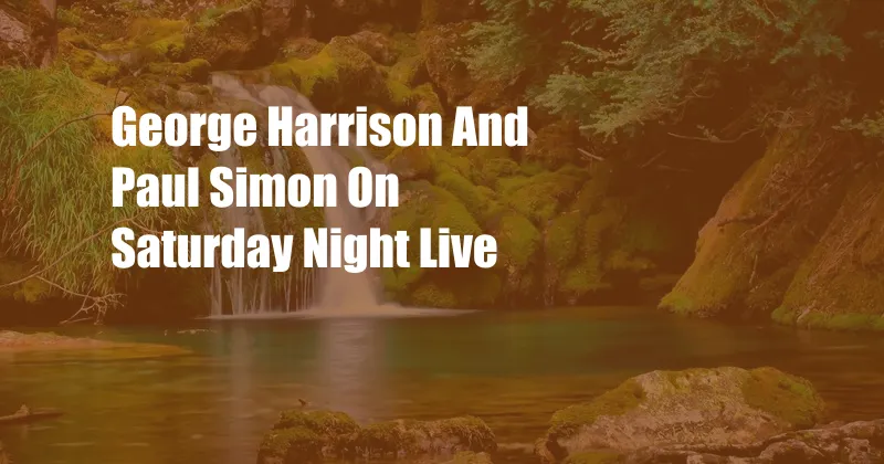 George Harrison And Paul Simon On Saturday Night Live