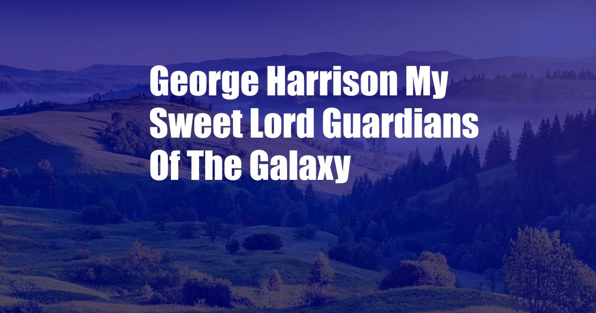 George Harrison My Sweet Lord Guardians Of The Galaxy