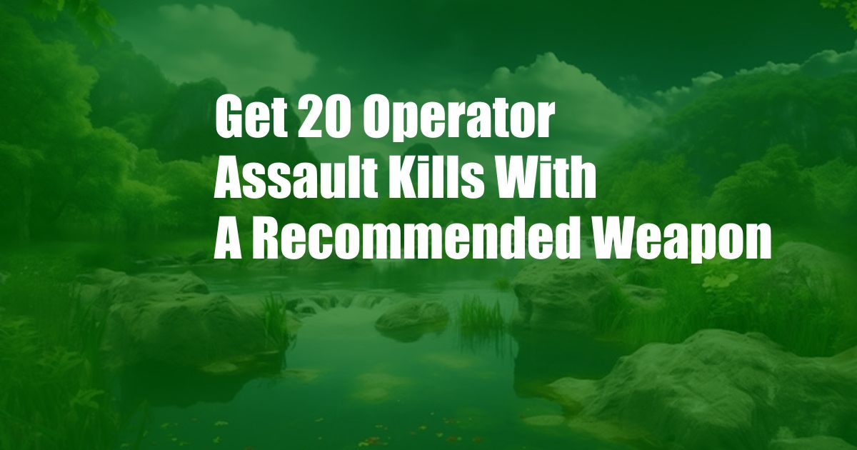 Get 20 Operator Assault Kills With A Recommended Weapon