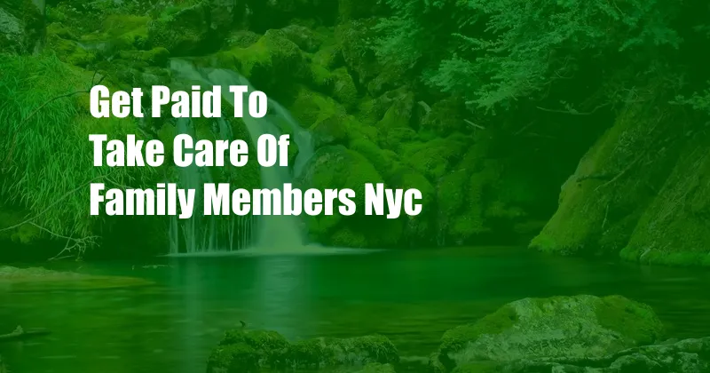 Get Paid To Take Care Of Family Members Nyc