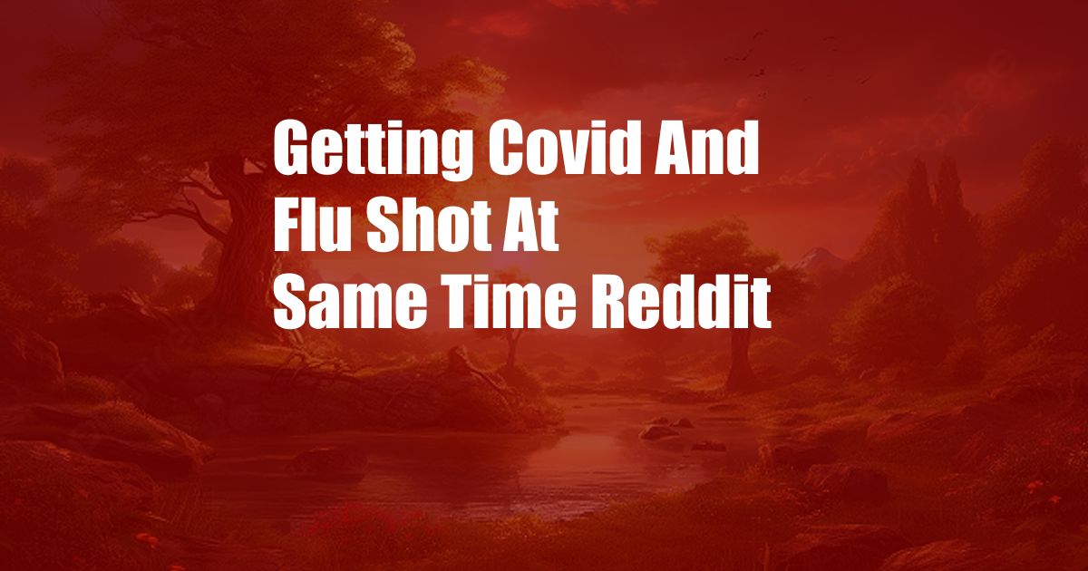 Getting Covid And Flu Shot At Same Time Reddit