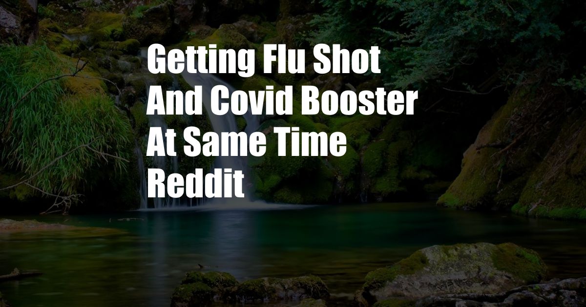 Getting Flu Shot And Covid Booster At Same Time Reddit